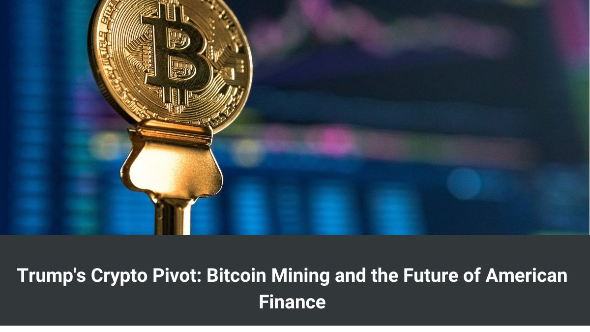 Trump's Crypto Pivot: Bitcoin Mining and the Future of American Finance