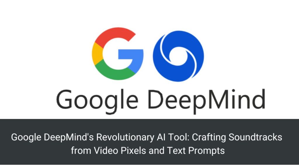 Google DeepMind's Revolutionary AI Tool: Crafting Soundtracks from Video Pixels and Text Prompts