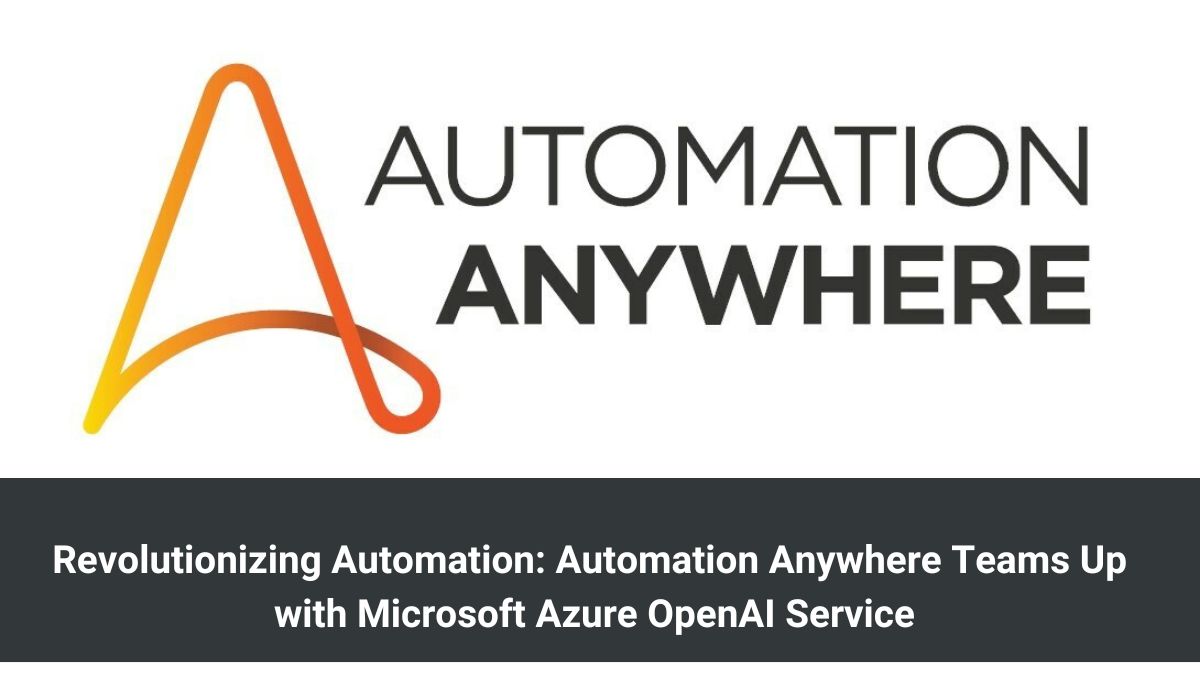 Revolutionizing Automation: Automation Anywhere Teams Up with Microsoft Azure OpenAI Service