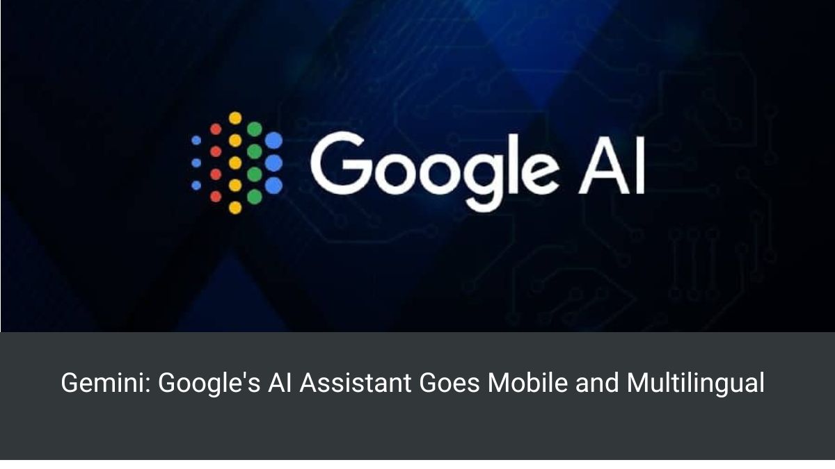 Gemini: Google's AI Assistant Goes Mobile and Multilingual