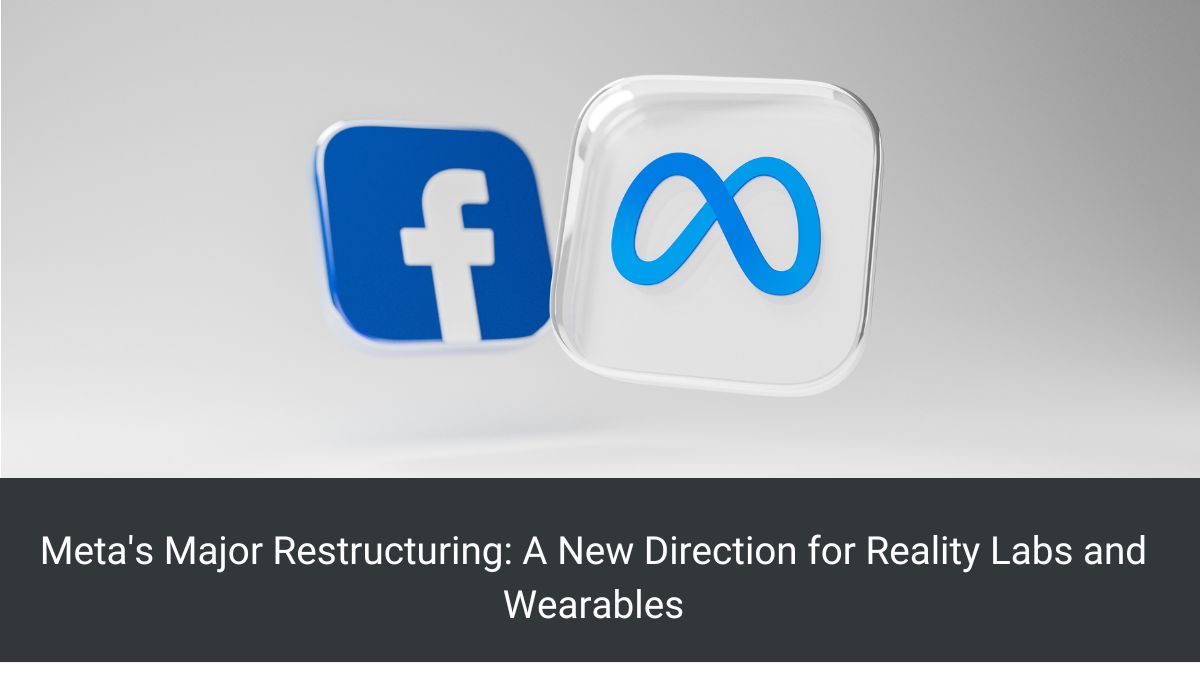 Meta's Major Restructuring: A New Direction for Reality Labs and Wearables