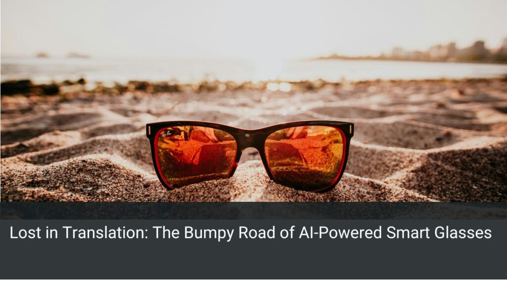 Lost in Translation: The Bumpy Road of AI-Powered Smart Glasses