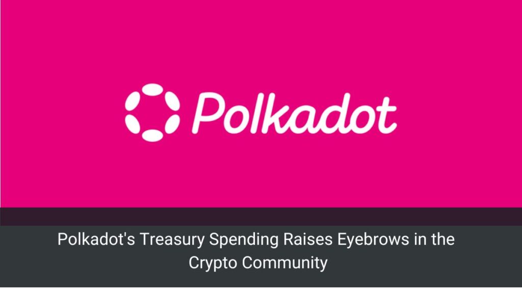 Polkadot's Treasury Spending Raises Eyebrows in the Crypto Community