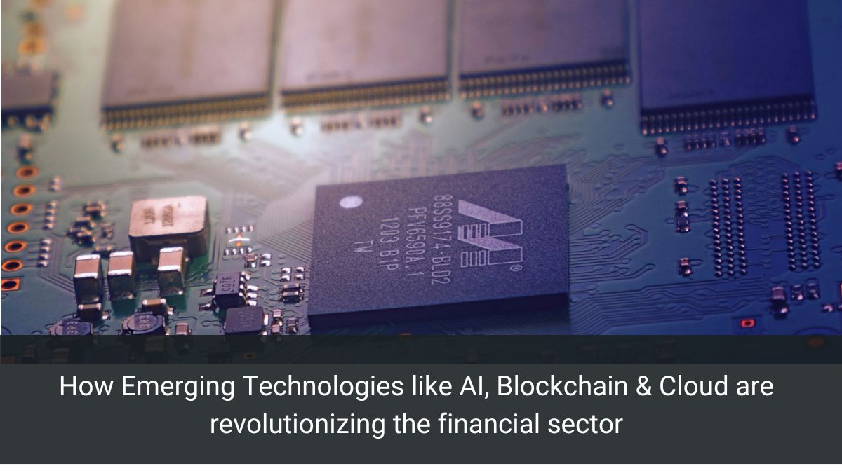 How Emerging Technologies like AI, Blockchain & Cloud are revolutionizing the financial sector