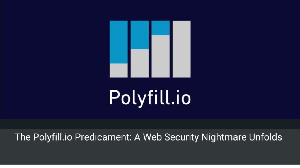 The Polyfill.io Predicament: A Web Security Nightmare Unfolds