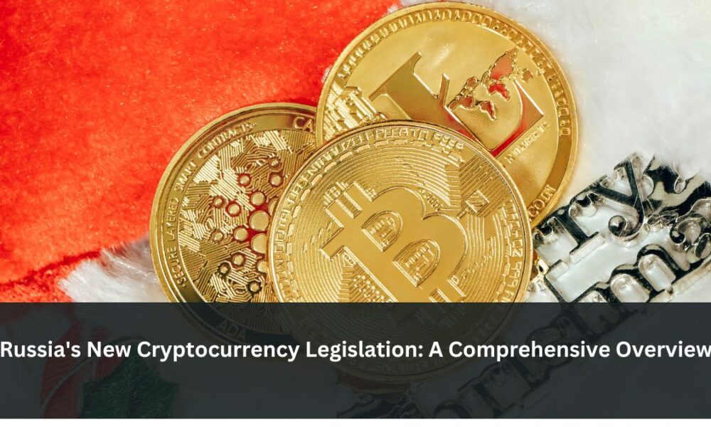 Russia's New Cryptocurrency Legislation: A Comprehensive Overview