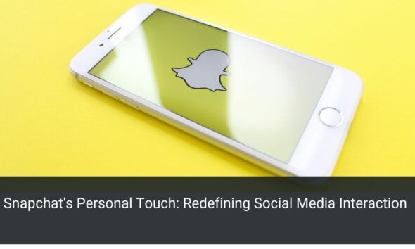 Snapchat's Personal Touch: Redefining Social Media Interaction