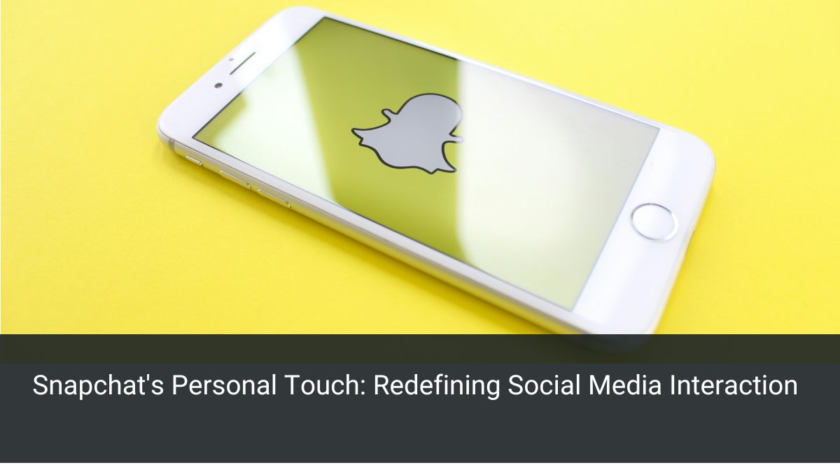 Snapchat's Personal Touch: Redefining Social Media Interaction