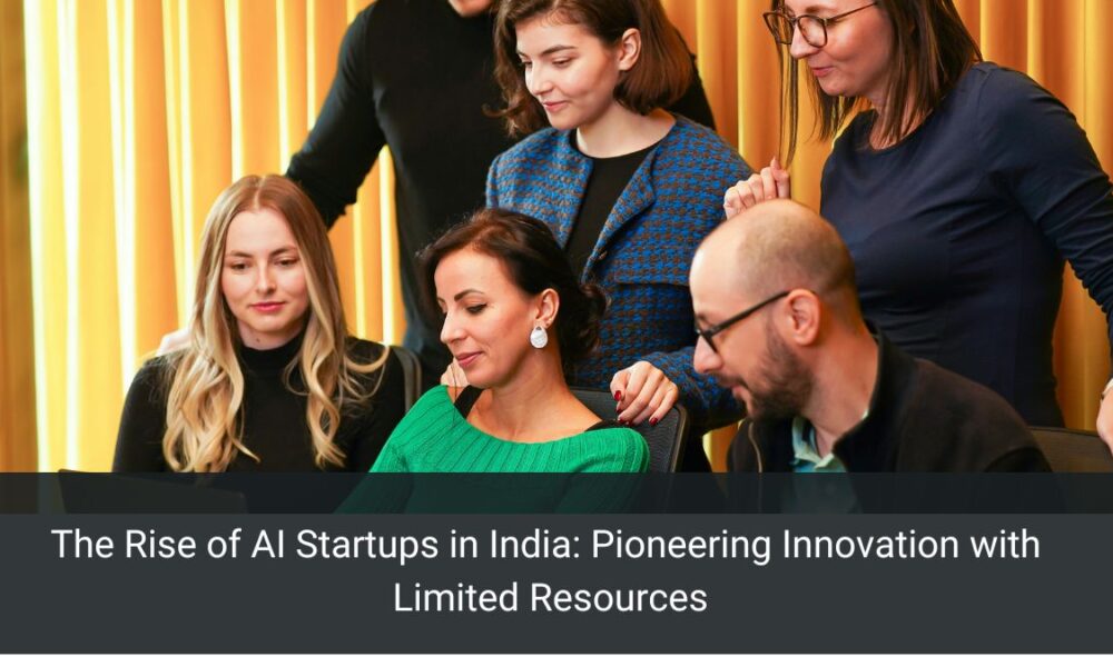 The Rise of AI Startups in India: Pioneering Innovation with Limited Resources