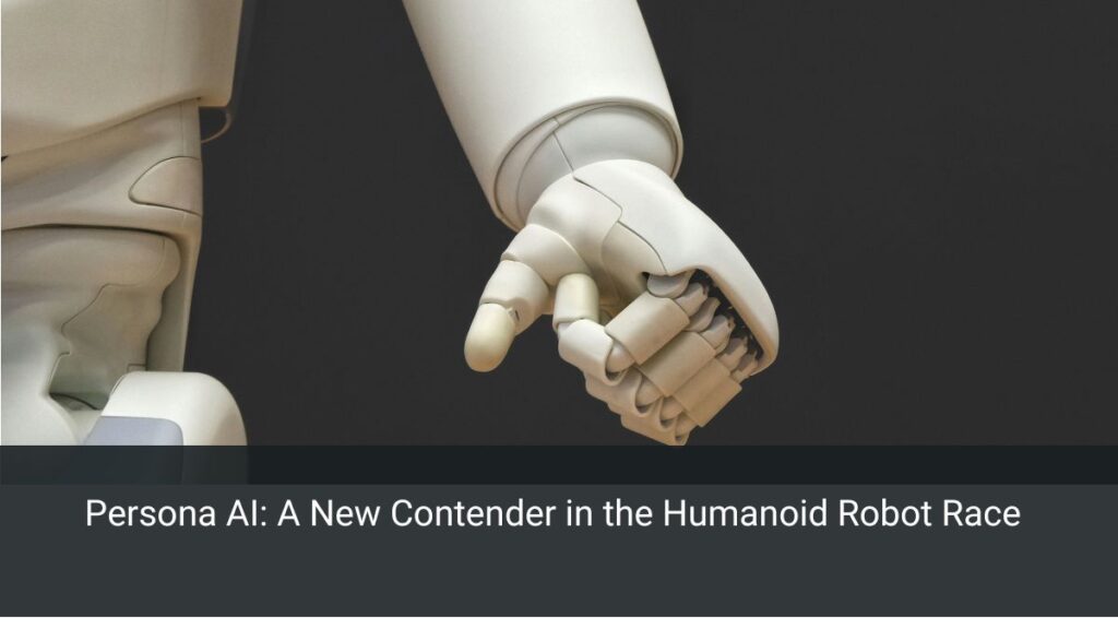 Persona AI: A New Contender in the Humanoid Robot Race