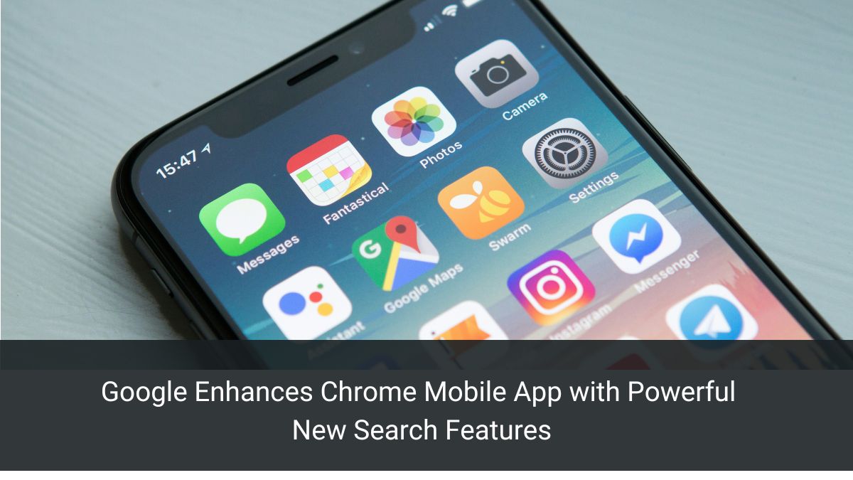 Google Enhances Chrome Mobile App with Powerful New Search Features
