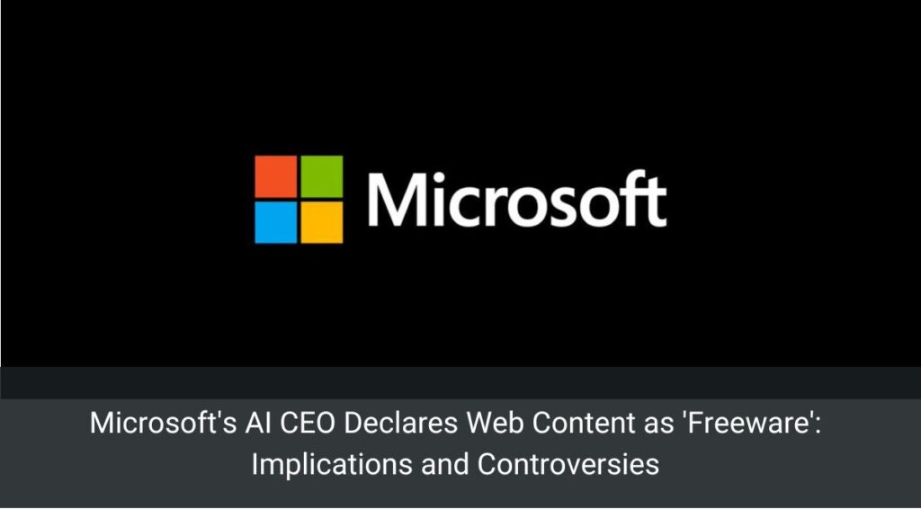  Microsoft's AI CEO Declares Web Content as 'Freeware': Implications and Controversies