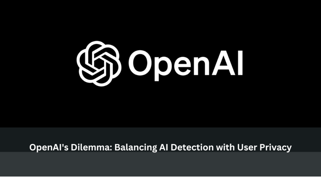 OpenAI's Dilemma: Balancing AI Detection with User Privacy