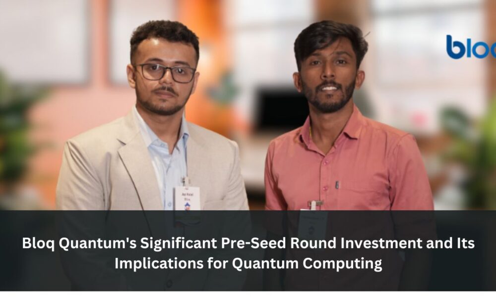 Bloq Quantum's Significant Pre-Seed Round Investment and Its Implications for Quantum Computing