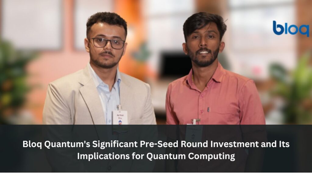 Bloq Quantum's Significant Pre-Seed Round Investment and Its Implications for Quantum Computing